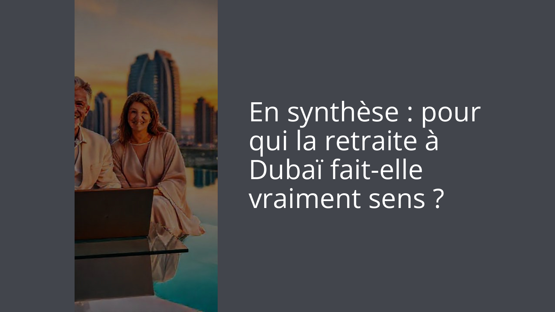 En synthèse : pour qui la retraite à Dubaï fait-elle vraiment sens ?