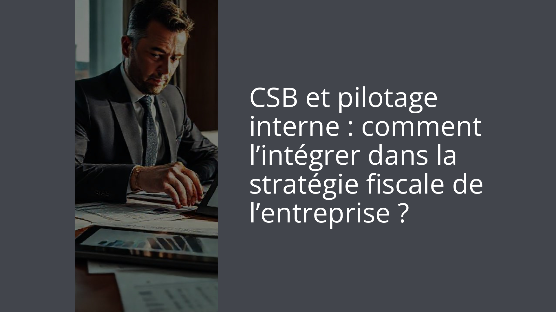 CSB et pilotage interne : comment l’intégrer dans la stratégie fiscale de l’entreprise ?