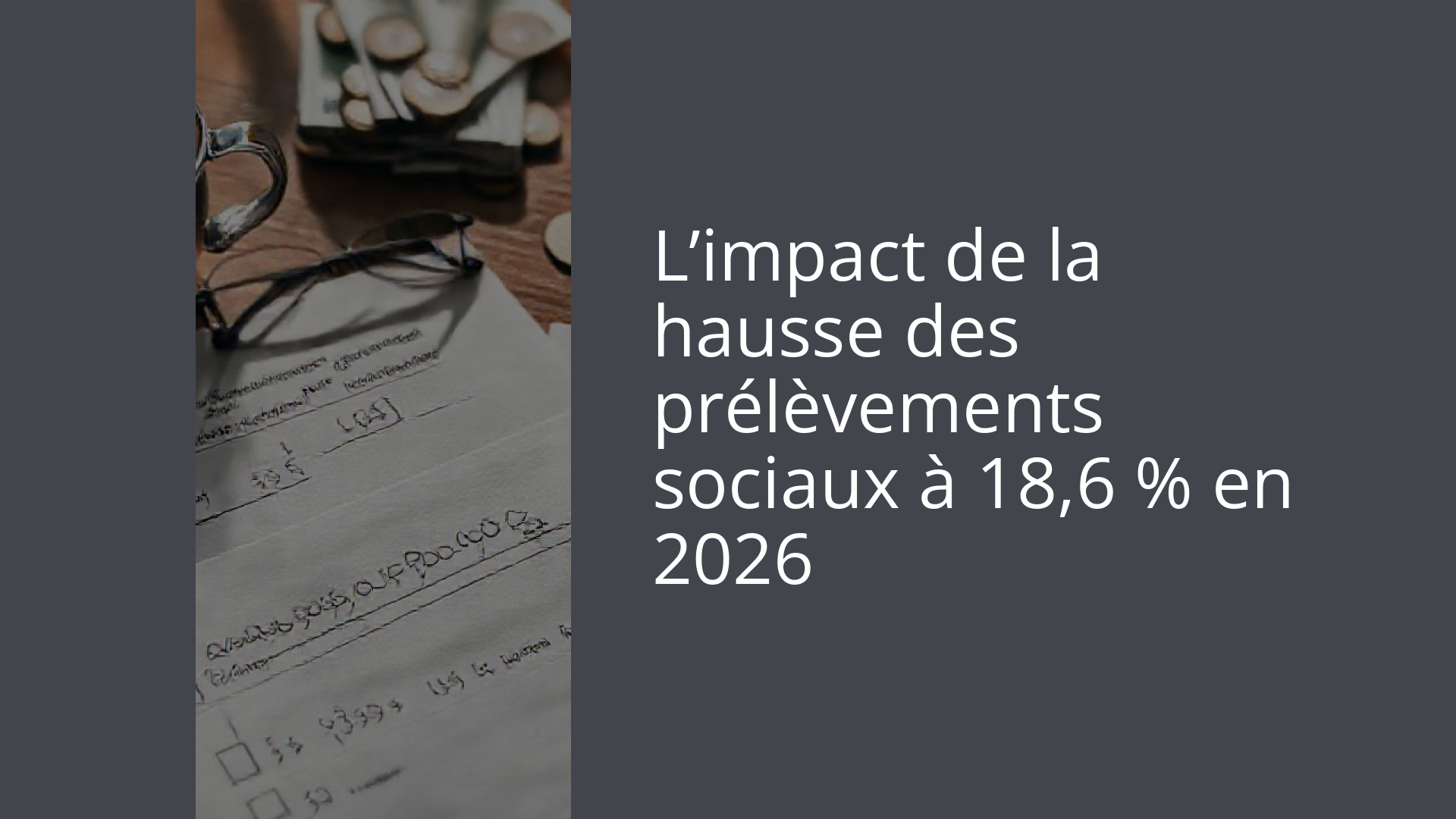 L’impact de la hausse des prélèvements sociaux à 18,6 % en 2026