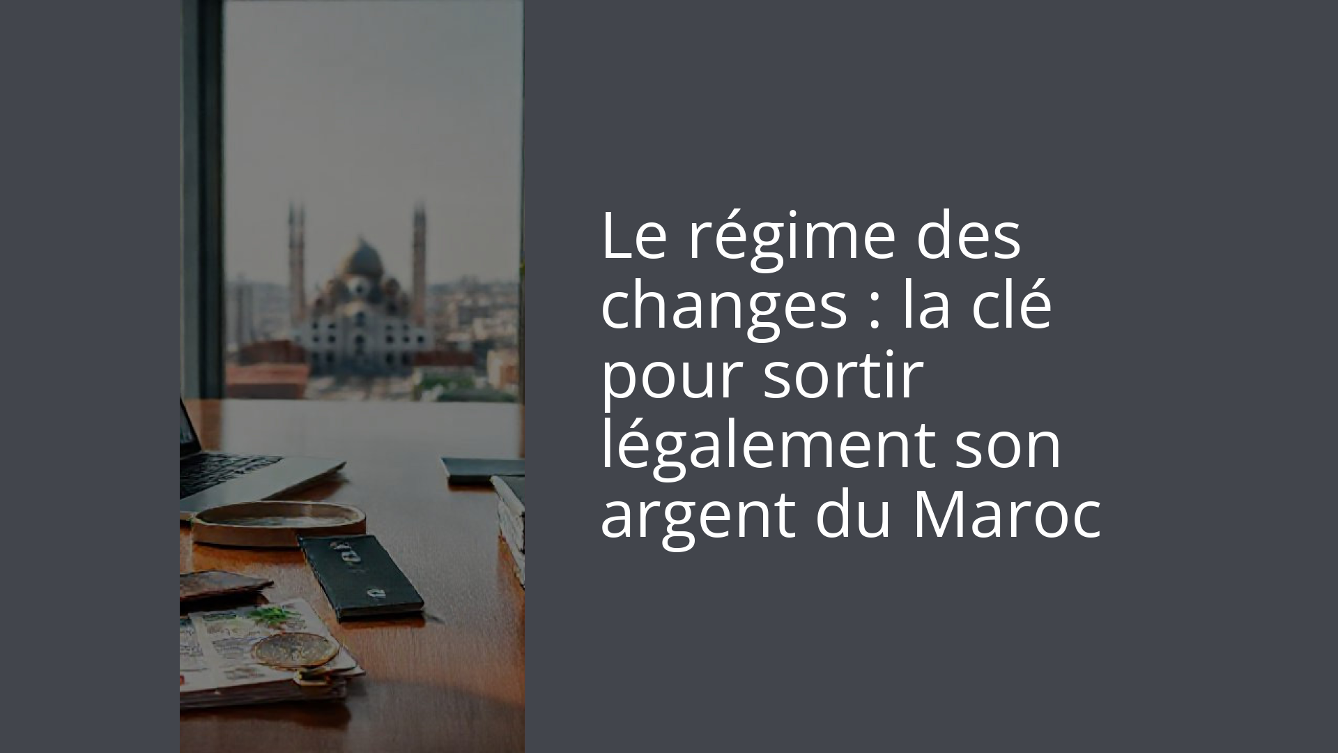 Le régime des changes : la clé pour sortir légalement son argent du Maroc