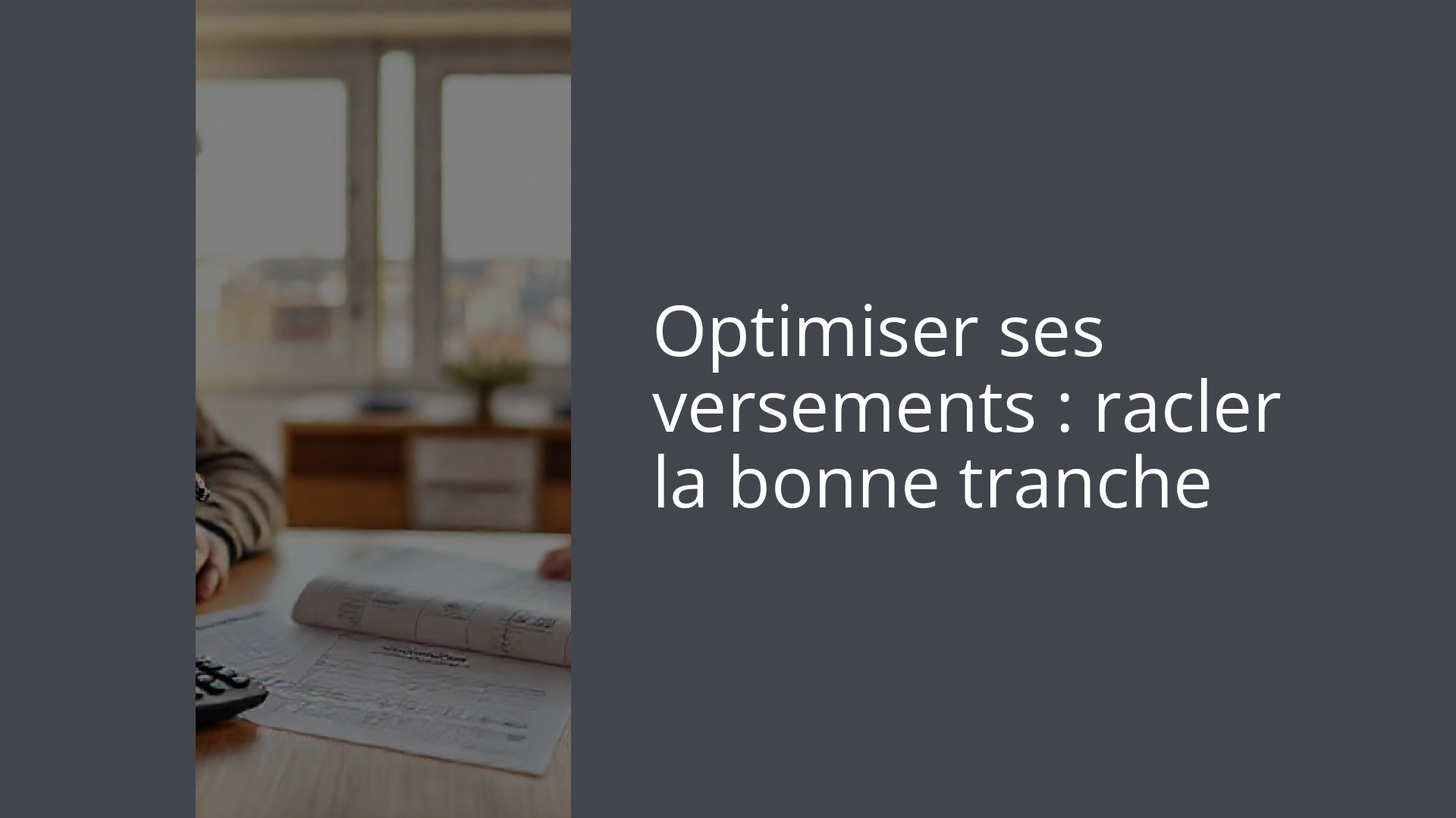 Optimiser ses versements : racler la bonne tranche