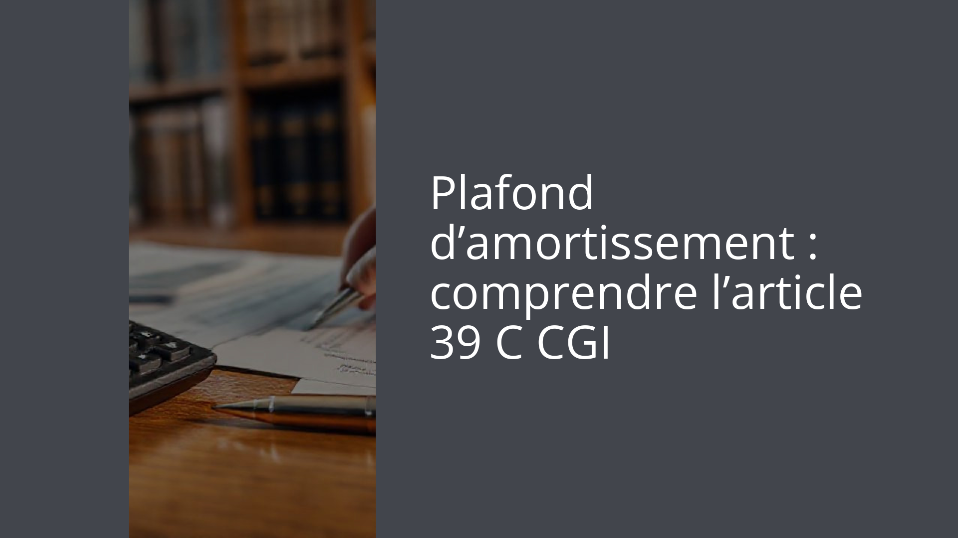 Plafond d’amortissement : comprendre l’article 39 C CGI
