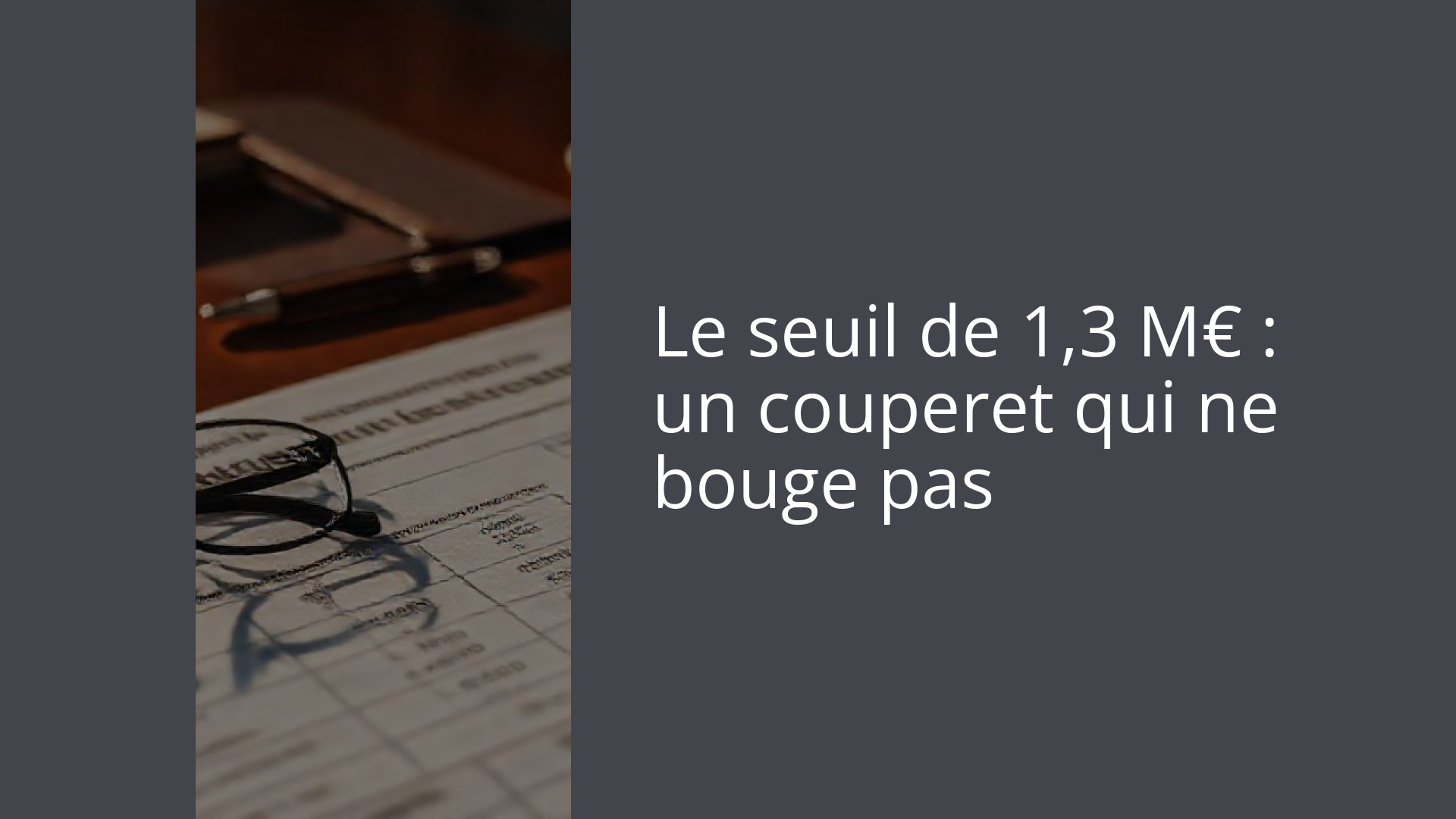 Le seuil de 1,3 M€ : un couperet qui ne bouge pas