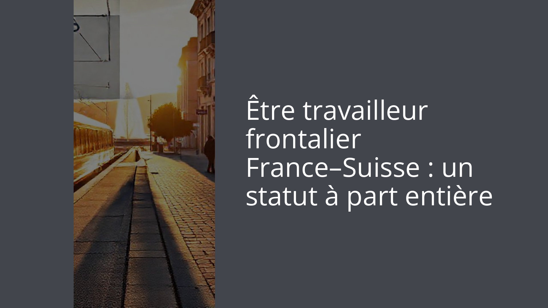 Être travailleur frontalier France–Suisse : un statut à part entière