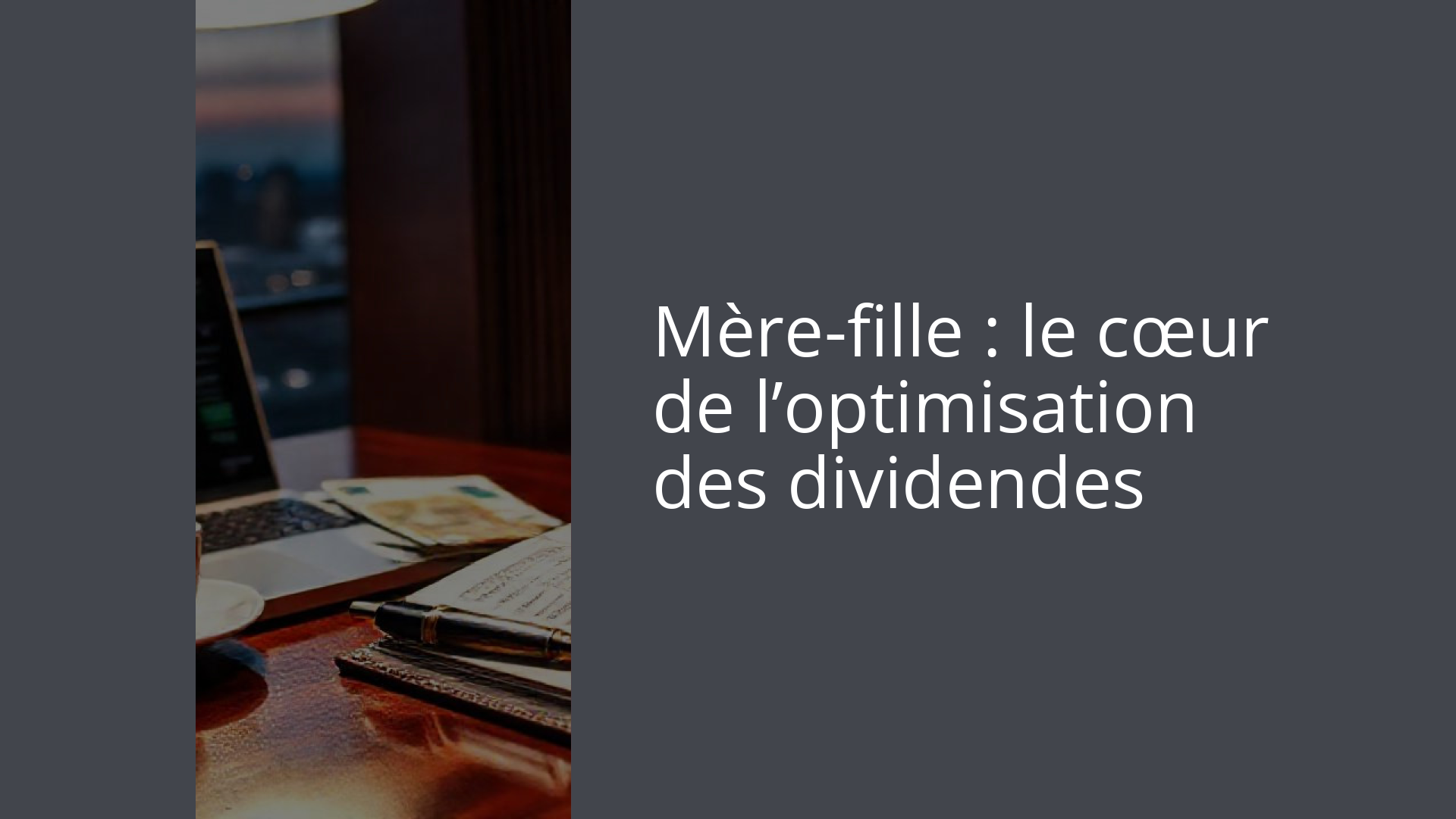 Mère-fille : le cœur de l’optimisation des dividendes