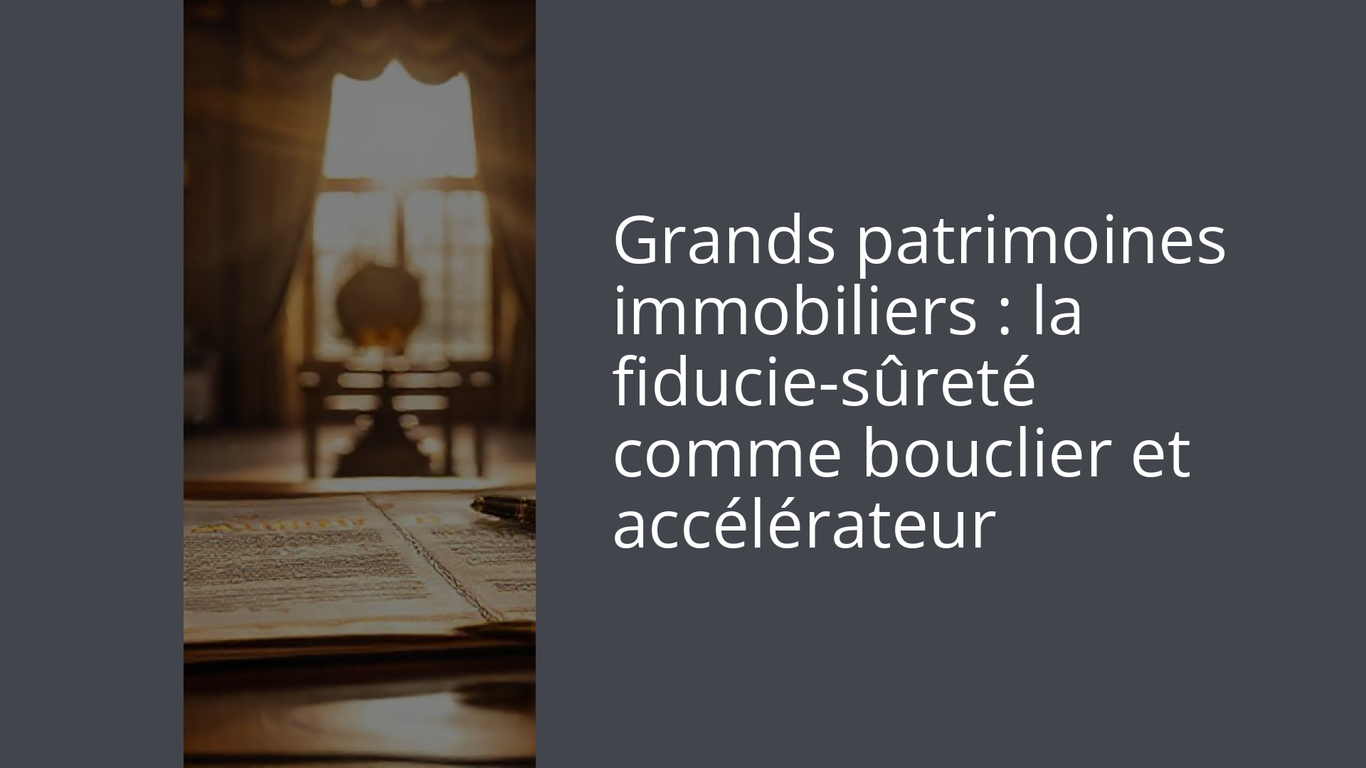 Grands patrimoines immobiliers : la fiducie-sûreté comme bouclier et accélérateur