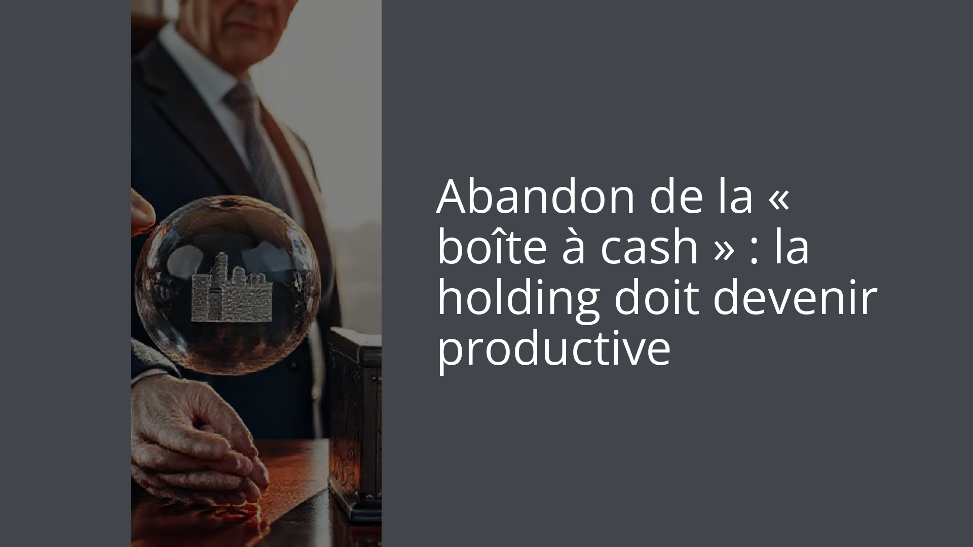 Abandon de la « boîte à cash » : la holding doit devenir productive
