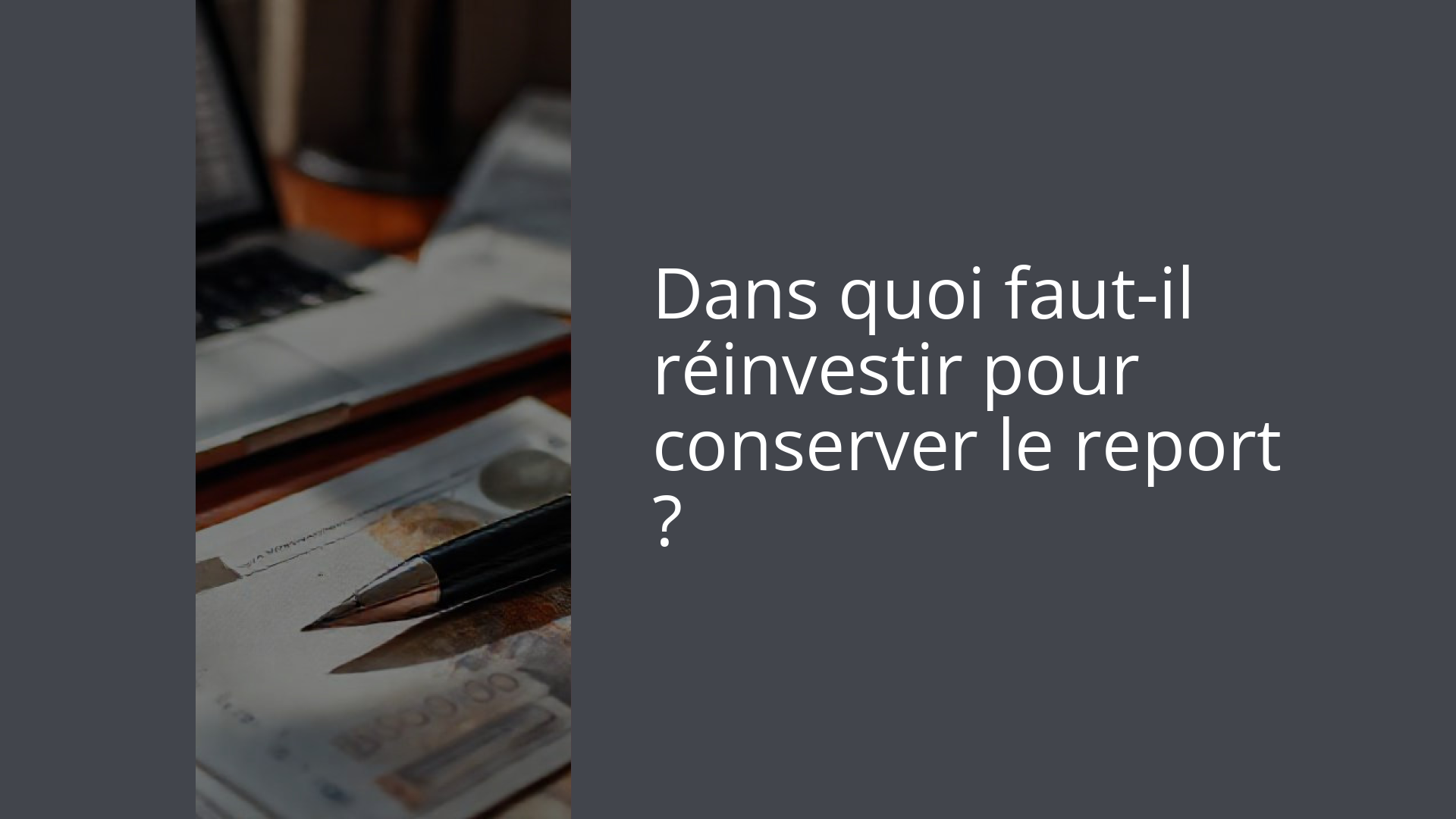 Dans quoi faut-il réinvestir pour conserver le report ?