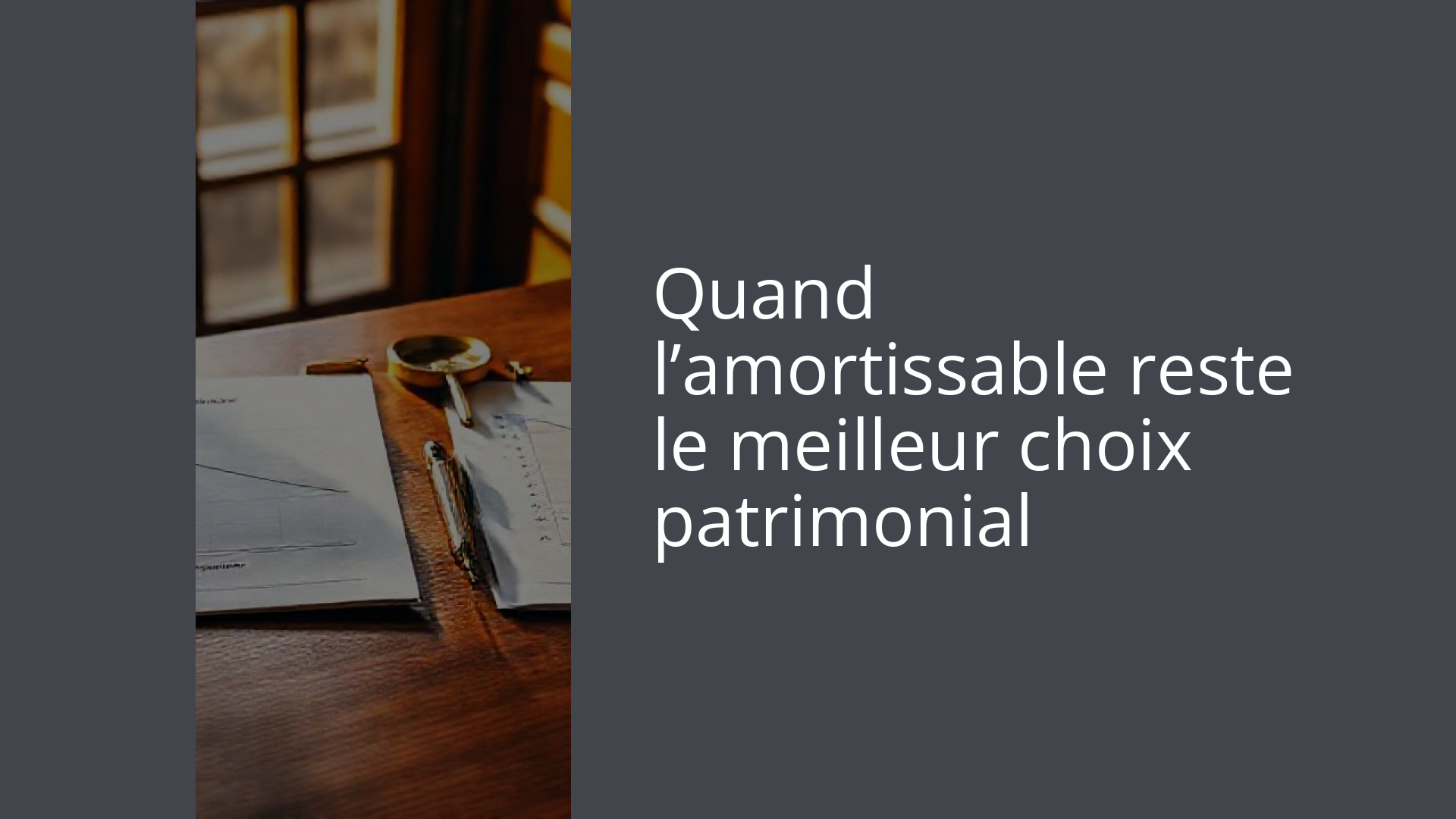 Quand l’amortissable reste le meilleur choix patrimonial