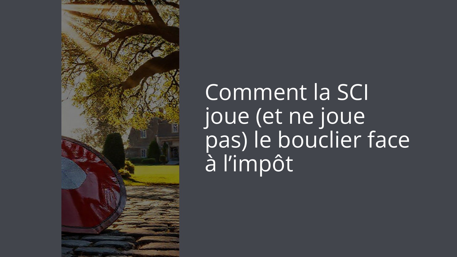 Comment la SCI joue (et ne joue pas) le bouclier face à l’impôt
