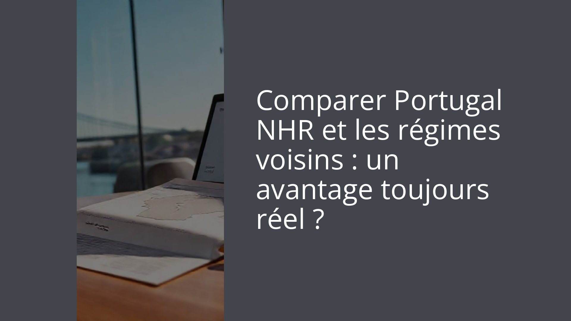 Comparer Portugal NHR et les régimes voisins : un avantage toujours réel ?