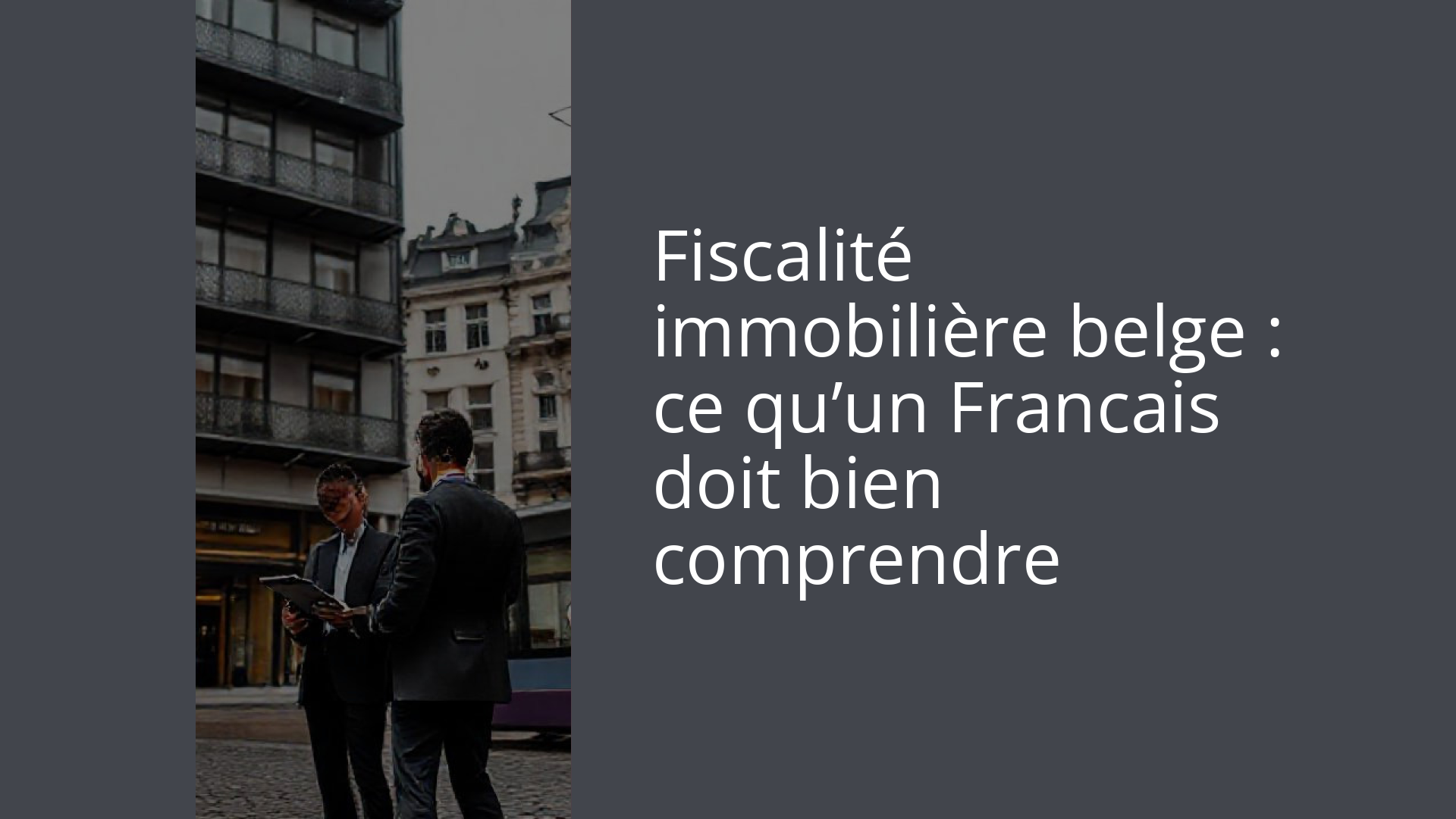 Fiscalité immobilière belge : ce qu’un Francais doit bien comprendre