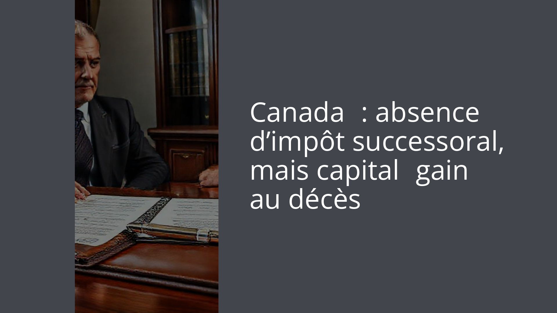 Canada : absence d’impôt successoral, mais capital‑gain au décès