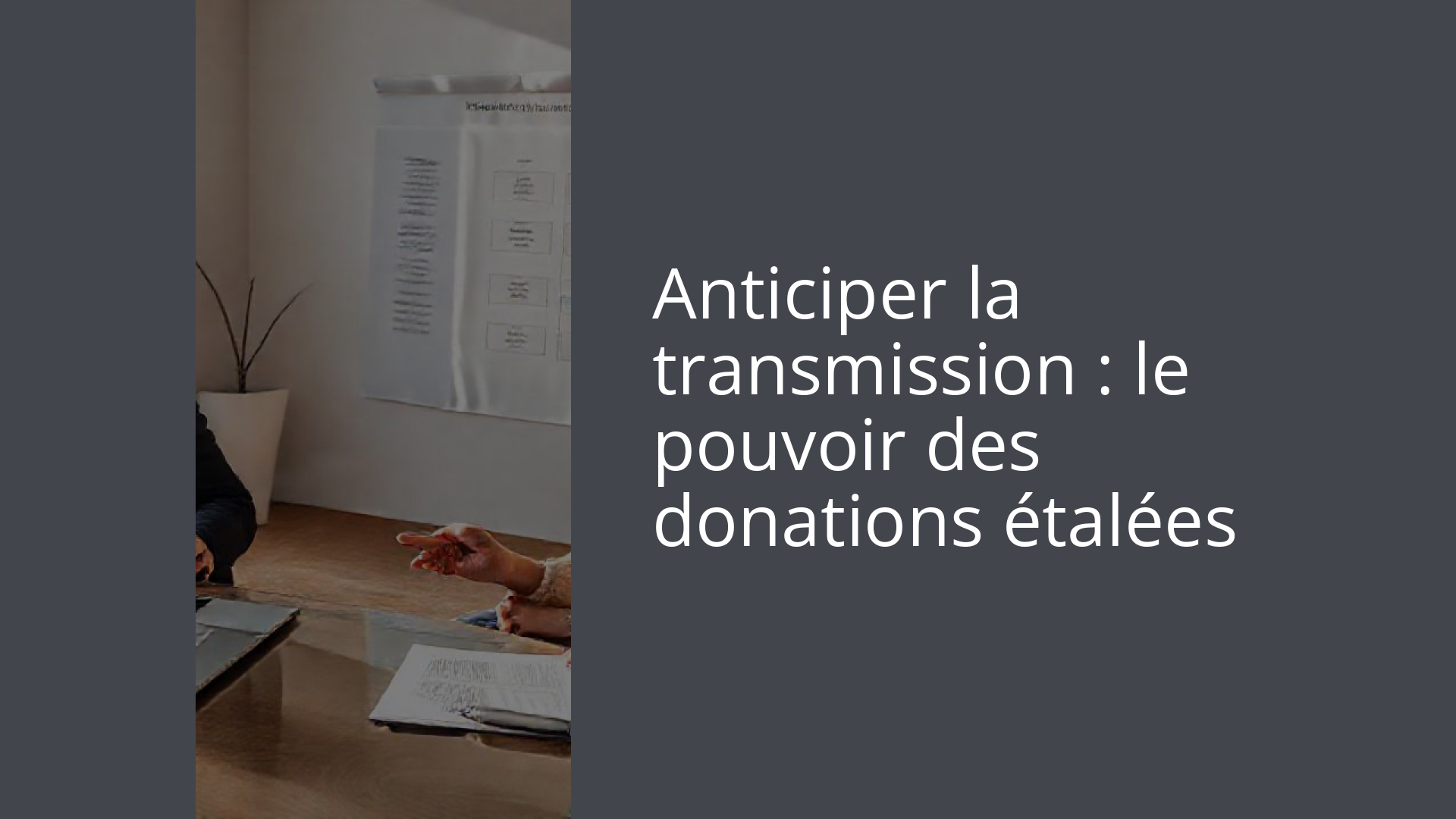 Anticiper la transmission : le pouvoir des donations étalées