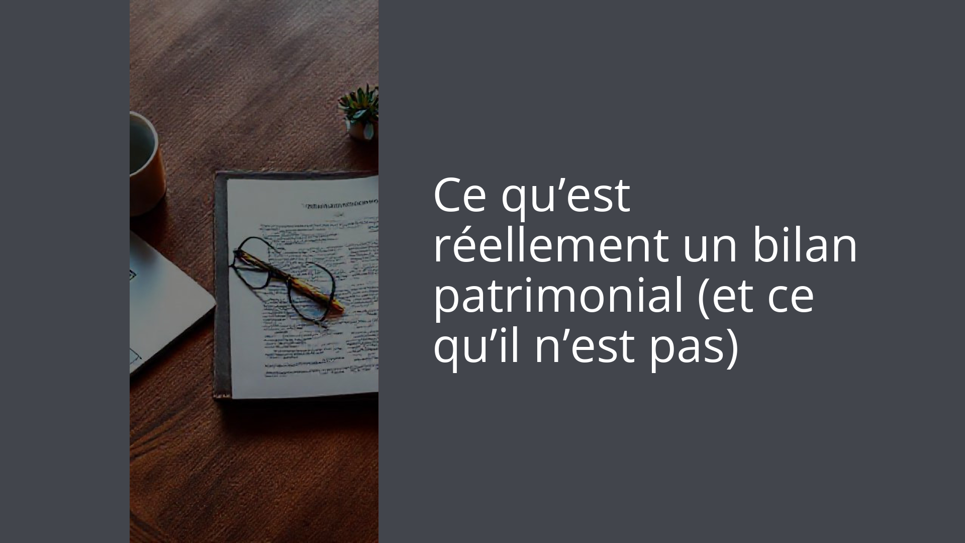 Ce qu’est réellement un bilan patrimonial (et ce qu’il n’est pas)