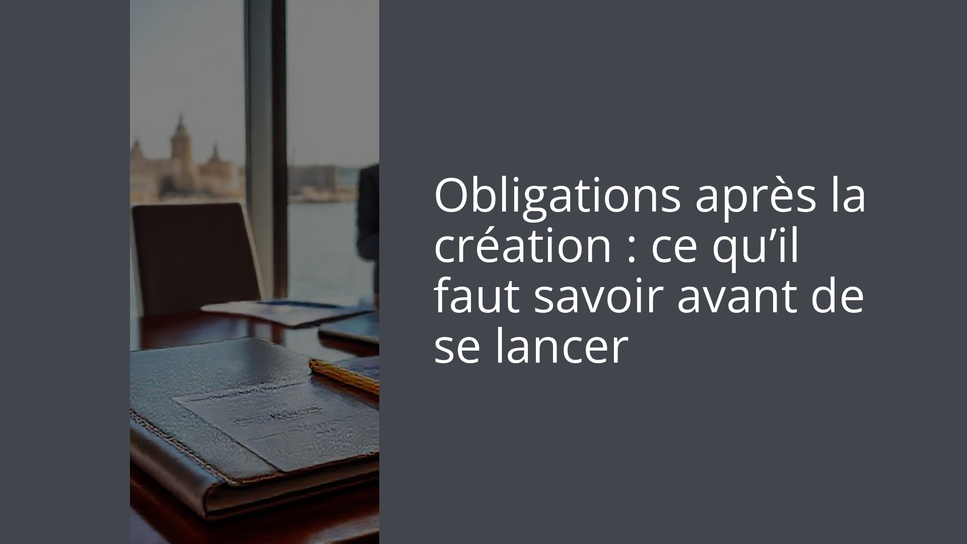 Obligations après la création : ce qu’il faut savoir avant de se lancer