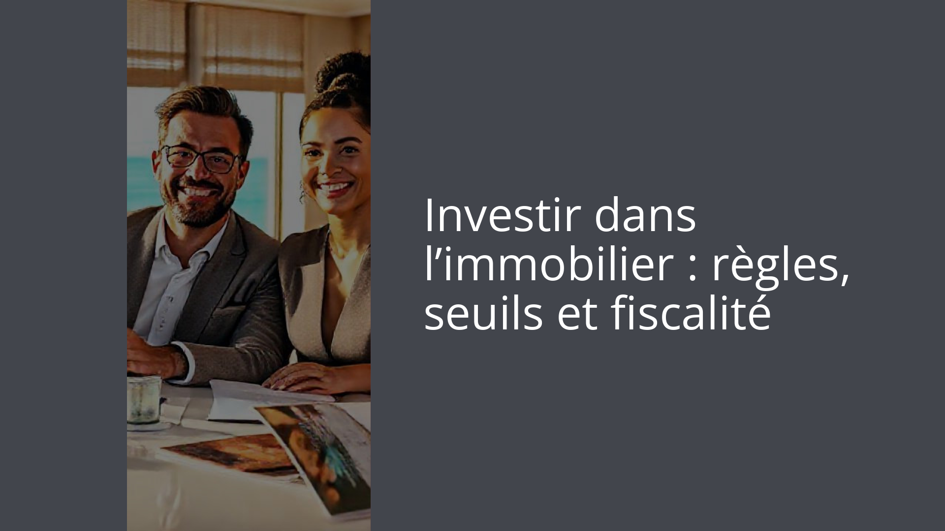 Investir dans l’immobilier : règles, seuils et fiscalité