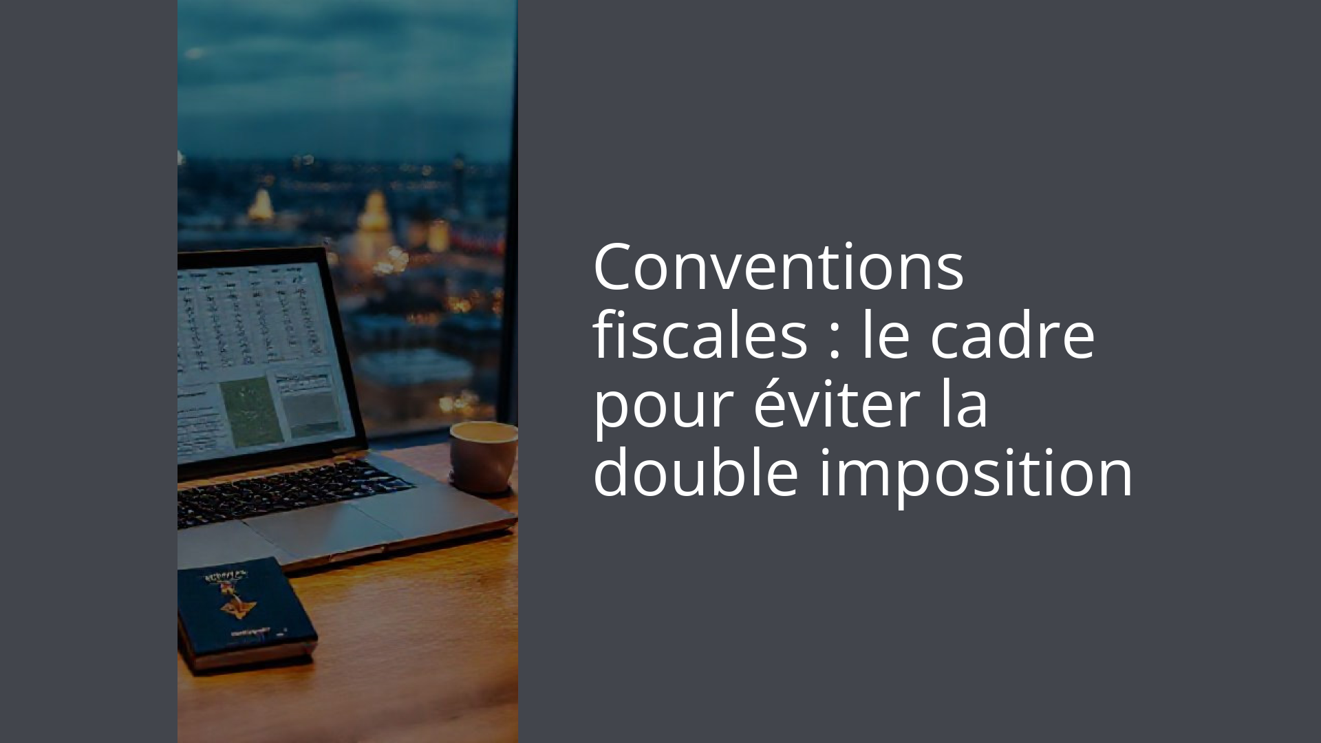 Conventions fiscales : le cadre pour éviter la double imposition