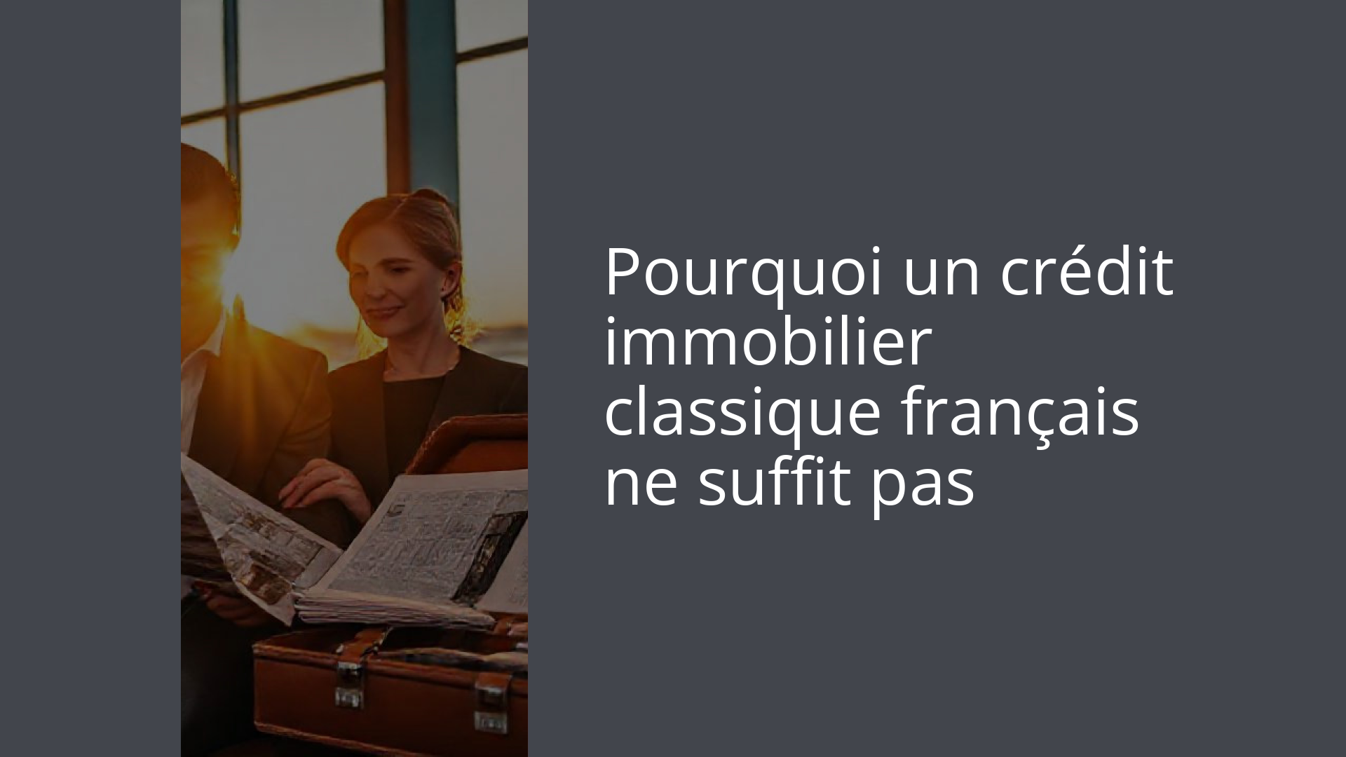 Pourquoi un crédit immobilier classique français ne suffit pas
