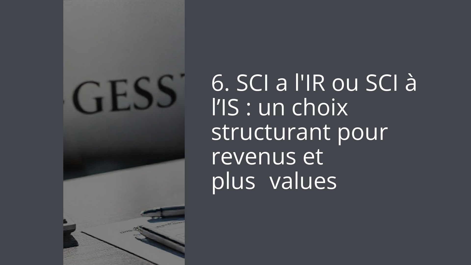 6. SCI a l'IR ou SCI à l’IS : un choix structurant pour revenus et plus‑values