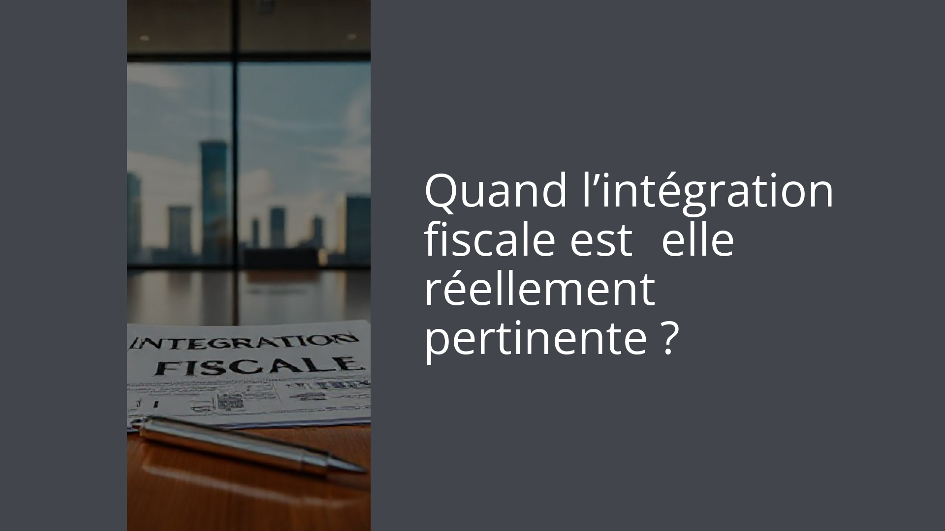 Quand l’intégration fiscale est‑elle réellement pertinente ?