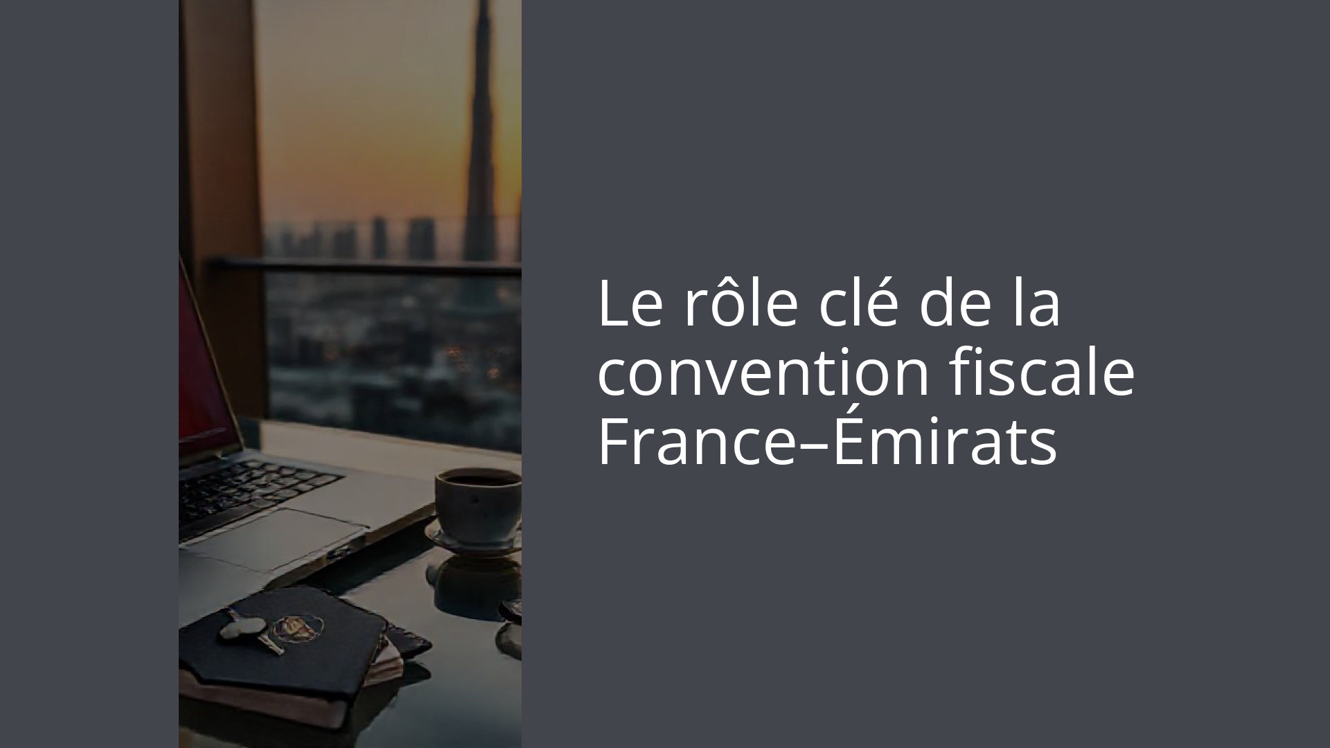 Le rôle clé de la convention fiscale France–Émirats