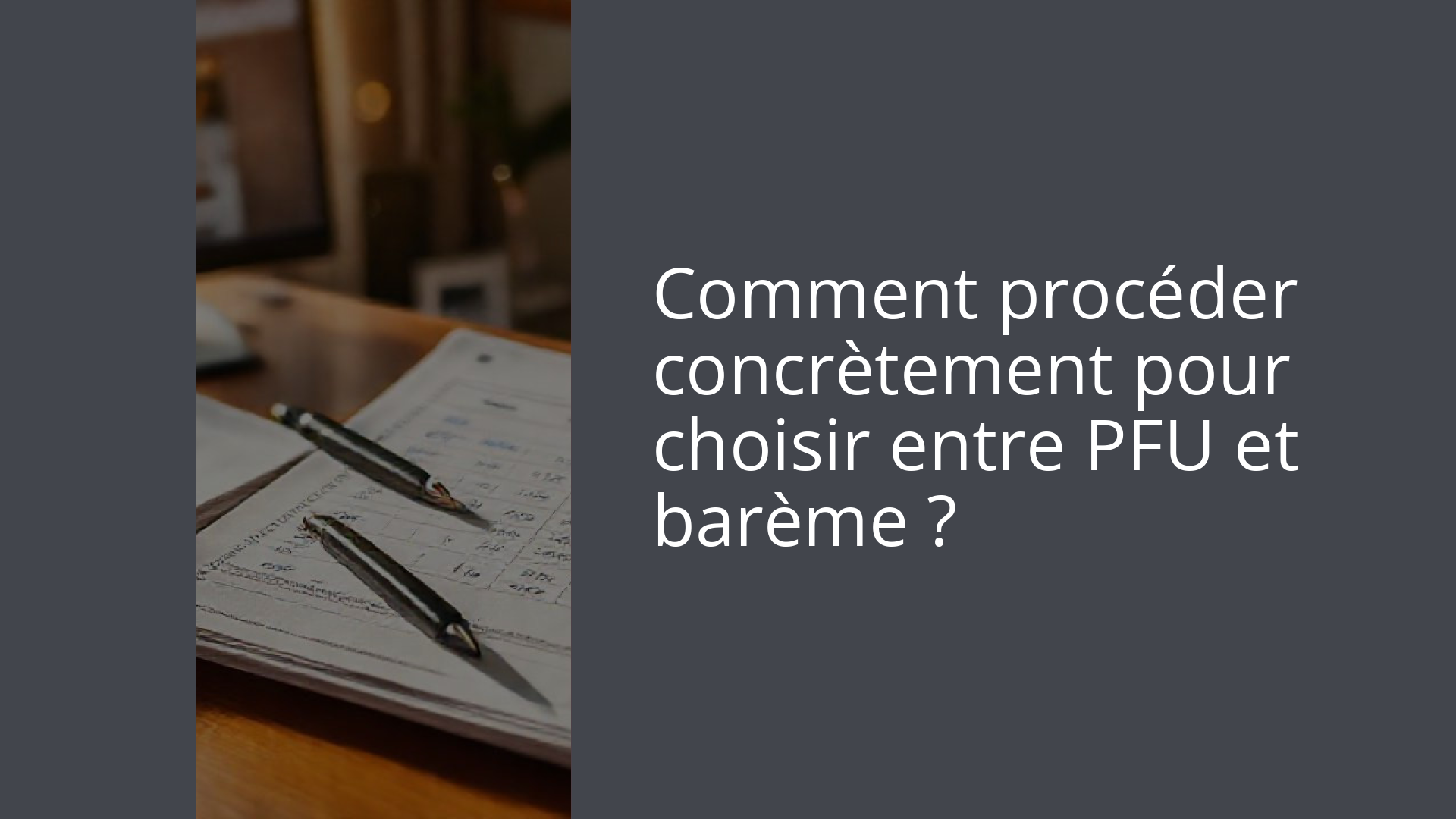 Comment procéder concrètement pour choisir entre PFU et barème ?