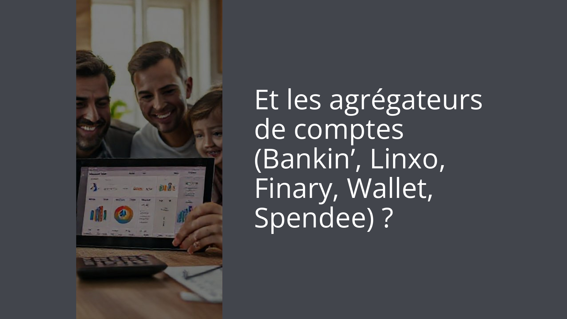 Et les agrégateurs de comptes (Bankin’, Linxo, Finary, Wallet, Spendee) ?