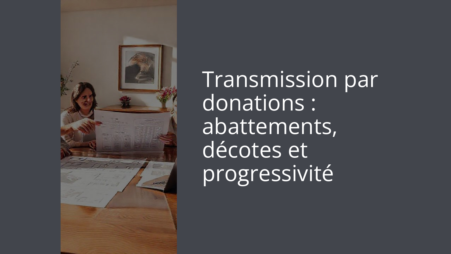 Transmission par donations : abattements, décotes et progressivité