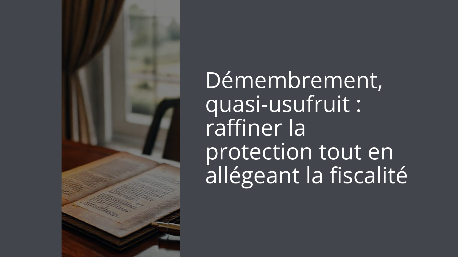 Démembrement, quasi-usufruit : raffiner la protection tout en allégeant la fiscalité