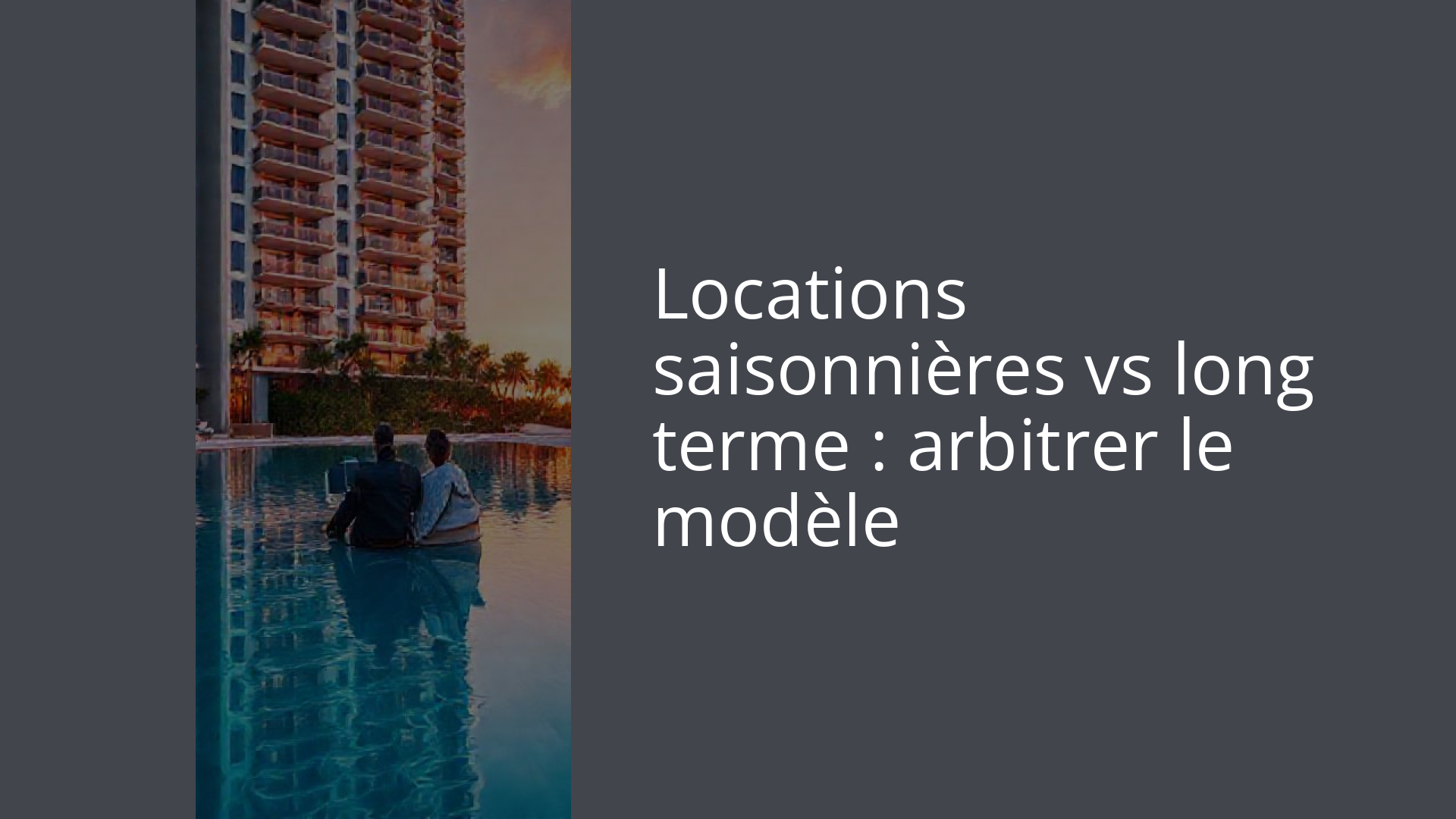 Locations saisonnières vs long terme : arbitrer le modèle