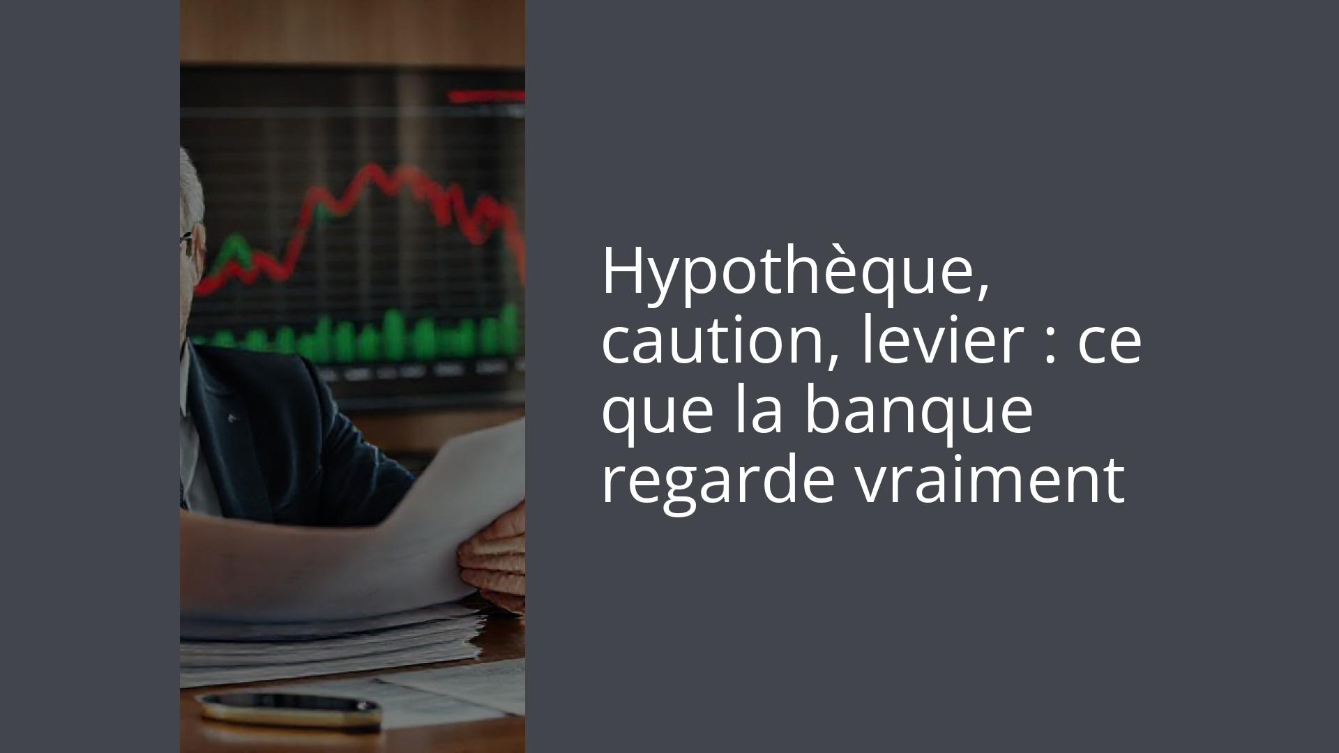 Hypothèque, caution, levier : ce que la banque regarde vraiment