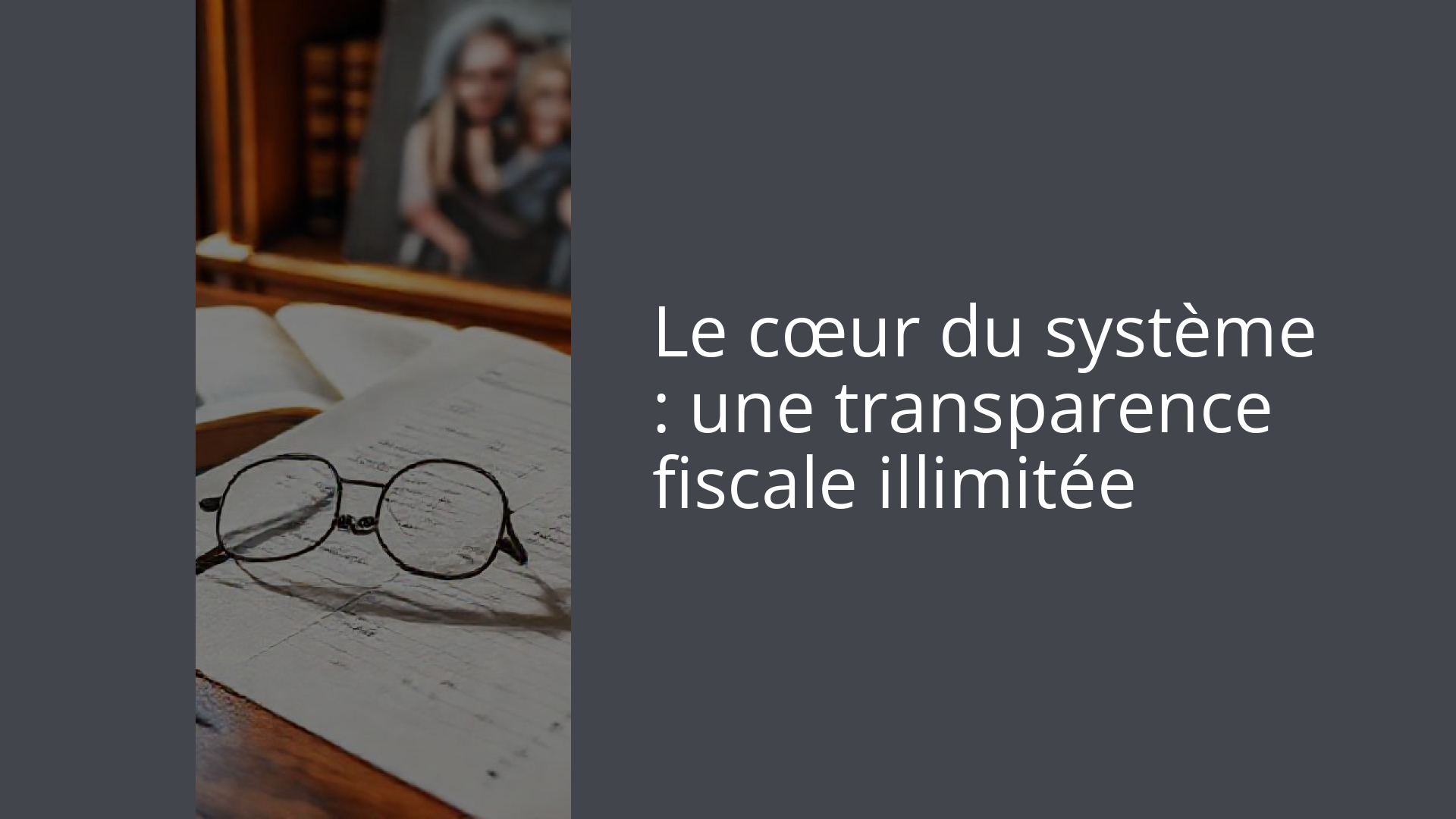 Le cœur du système : une transparence fiscale illimitée