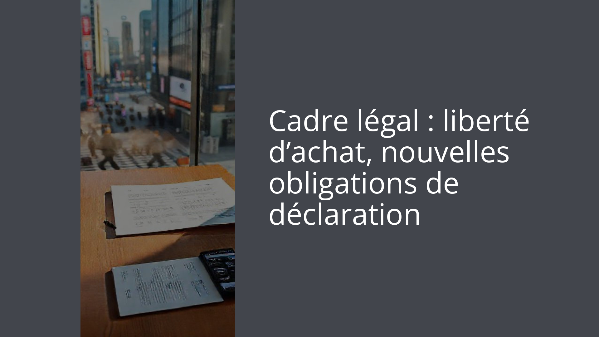 Cadre légal : liberté d’achat, nouvelles obligations de déclaration