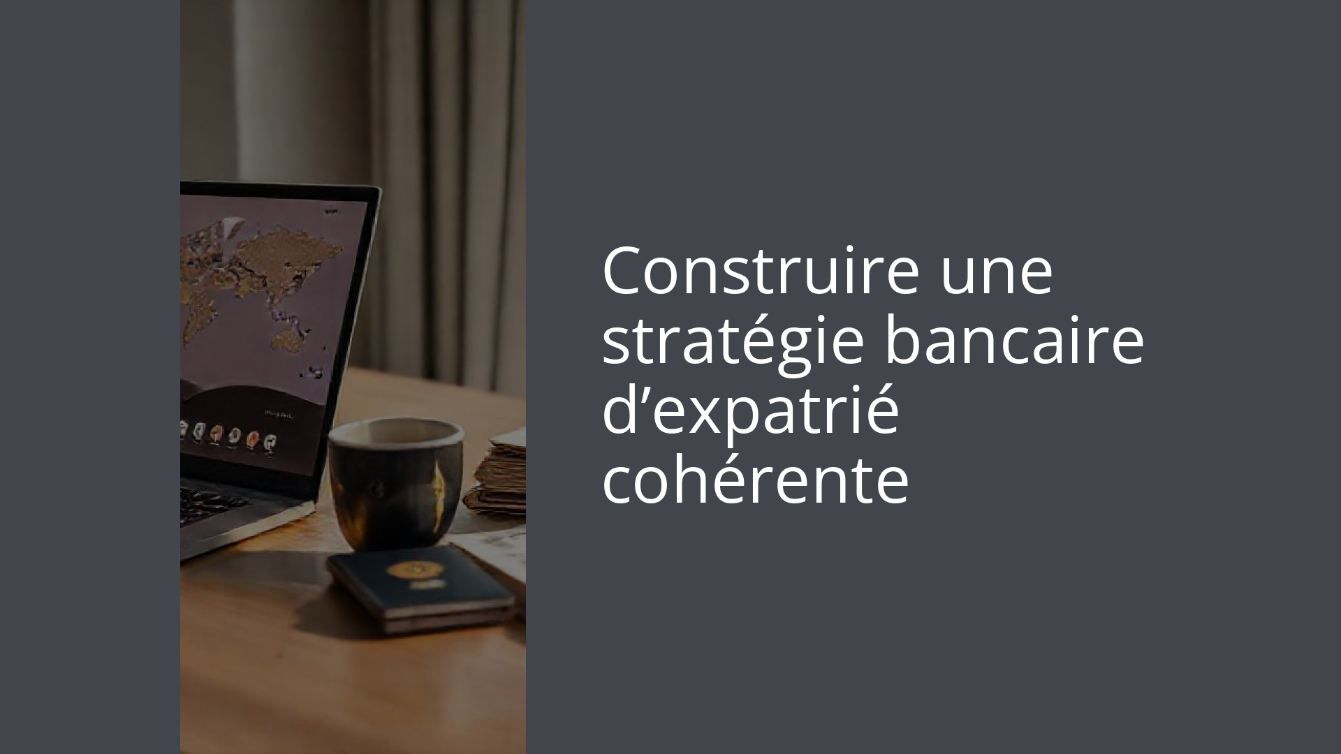 Construire une stratégie bancaire d’expatrié cohérente