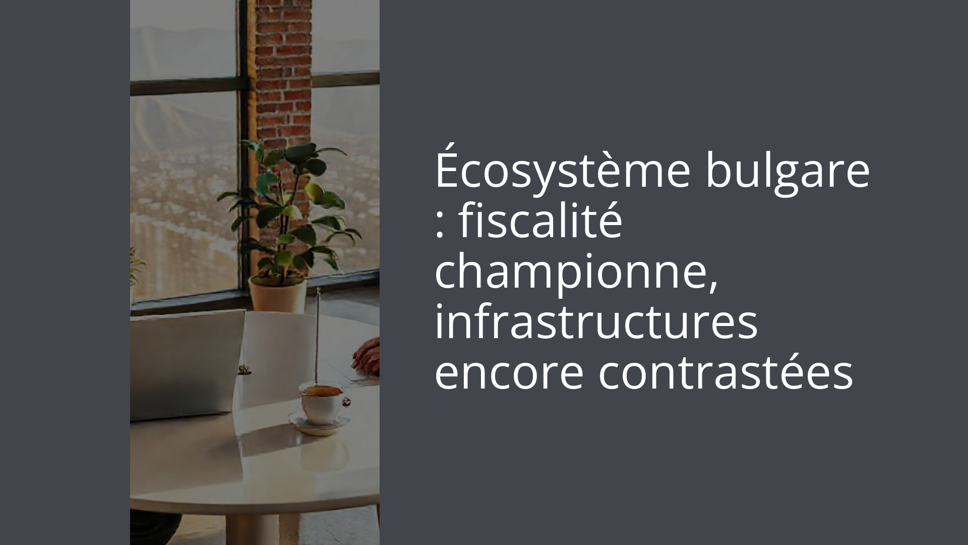 Écosystème bulgare : fiscalité championne, infrastructures encore contrastées