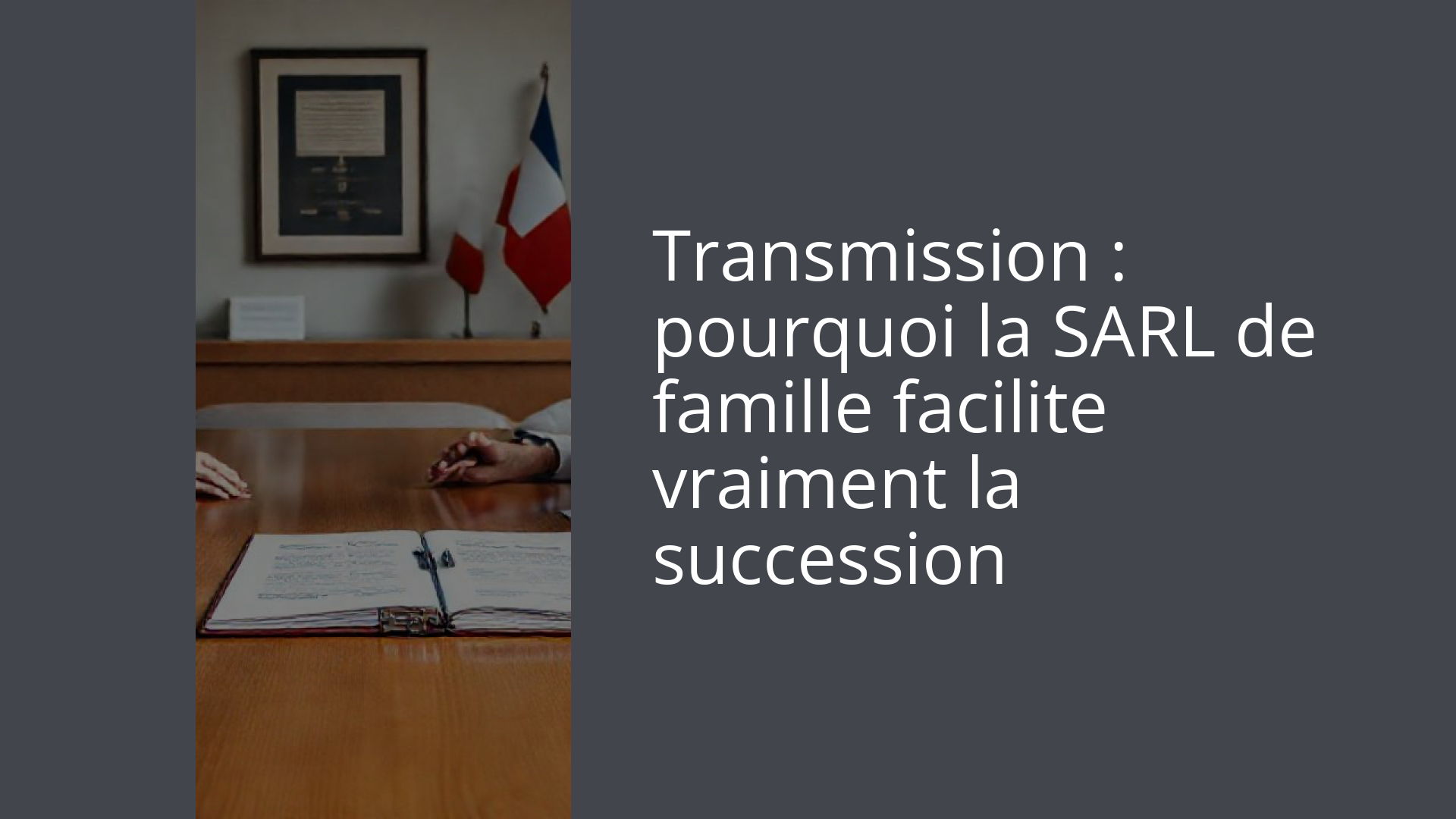 Transmission : pourquoi la SARL de famille facilite vraiment la succession