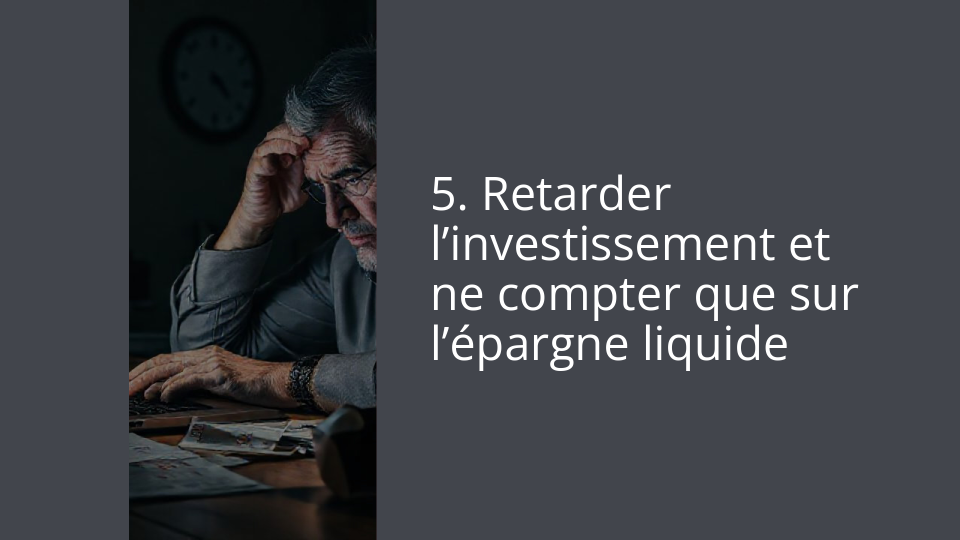 5. Retarder l’investissement et ne compter que sur l’épargne liquide