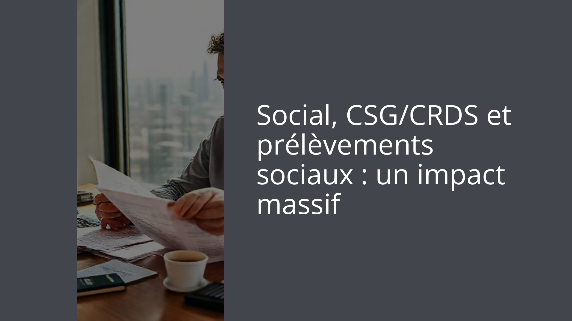 Social, CSG/CRDS et prélèvements sociaux : un impact massif
