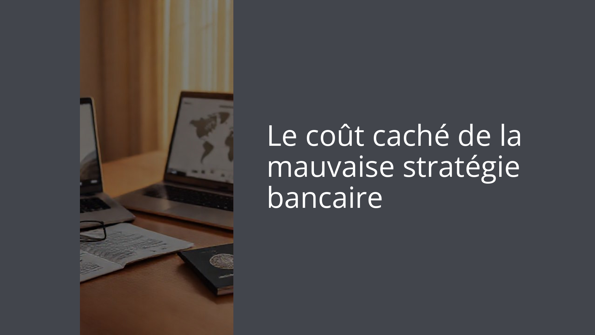 Le coût caché de la mauvaise stratégie bancaire