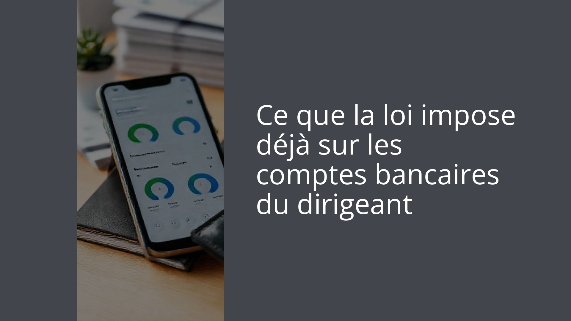 Ce que la loi impose déjà sur les comptes bancaires du dirigeant