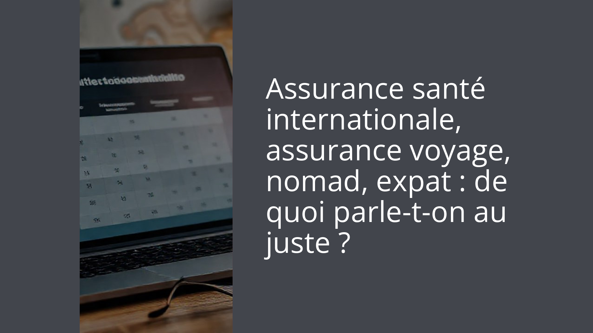 Assurance santé internationale, assurance voyage, nomad, expat : de quoi parle-t-on au juste ?