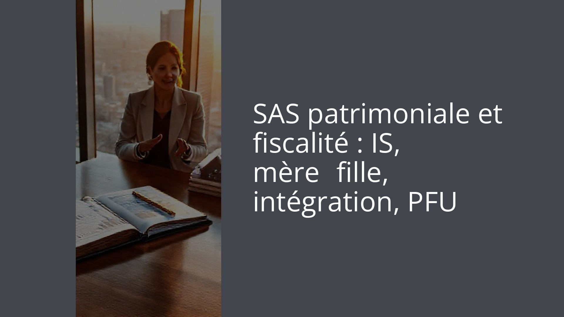 SAS patrimoniale et fiscalité : IS, mère‑fille, intégration, PFU