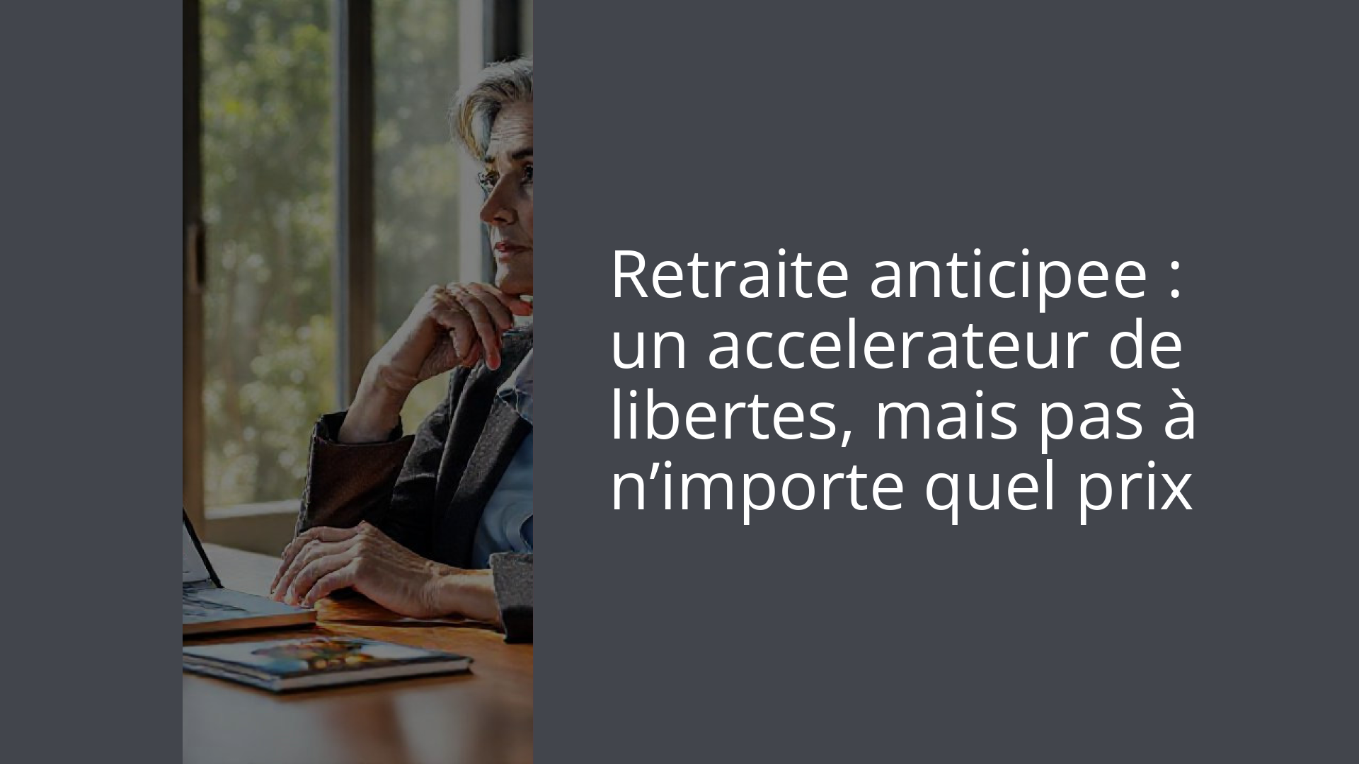 Retraite anticipee : un accelerateur de libertes, mais pas à n’importe quel prix
