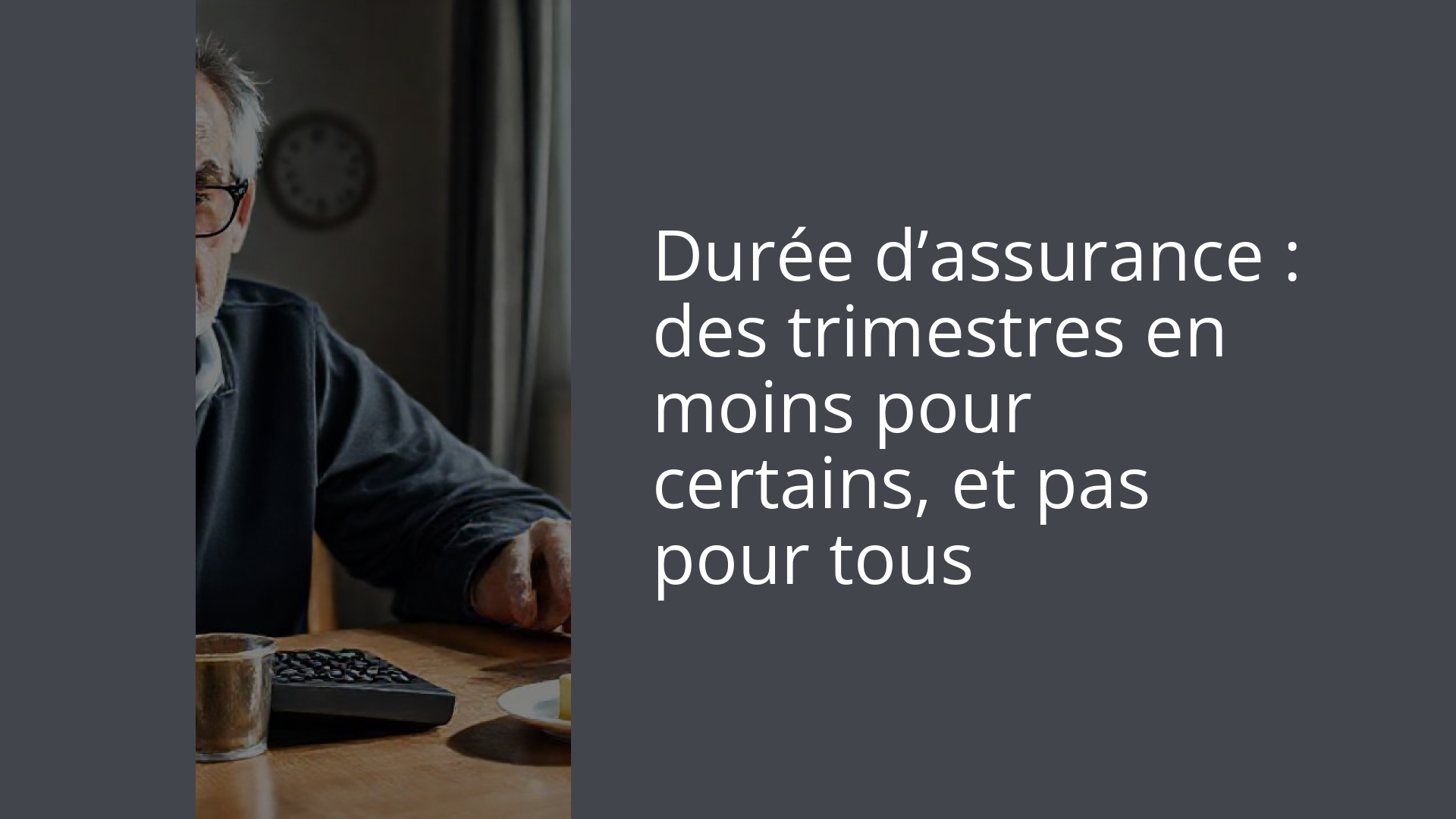 Durée d’assurance : des trimestres en moins pour certains, et pas pour tous