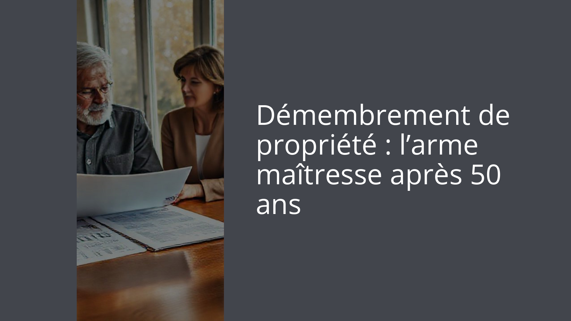 Démembrement de propriété : l’arme maîtresse après 50 ans