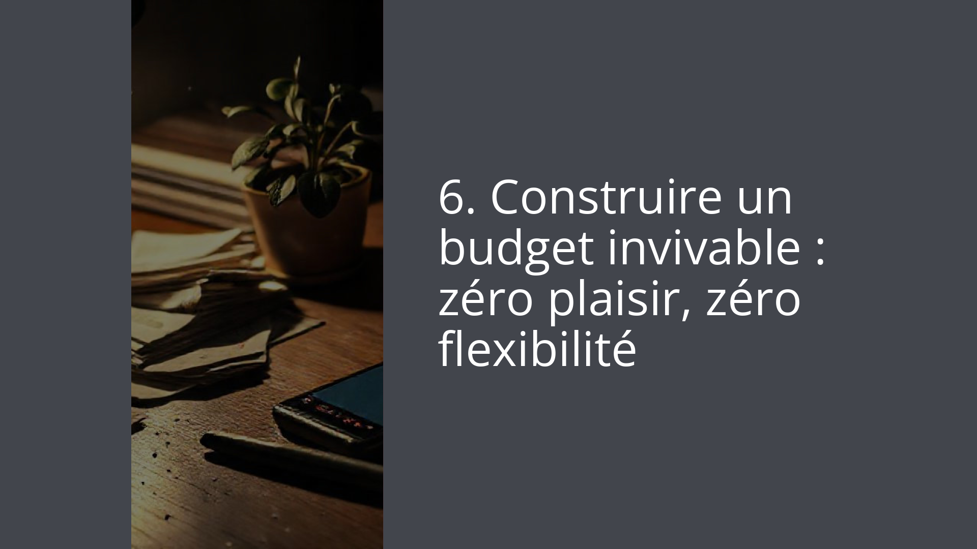 6. Construire un budget invivable : zéro plaisir, zéro flexibilité