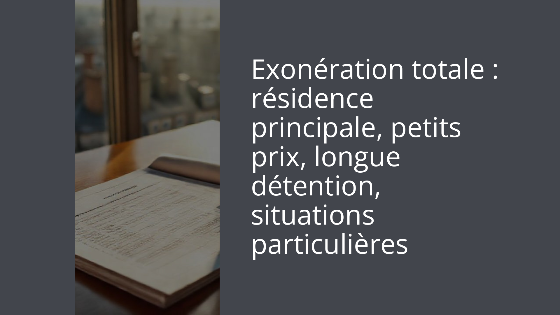 Exonération totale : résidence principale, petits prix, longue détention, situations particulières