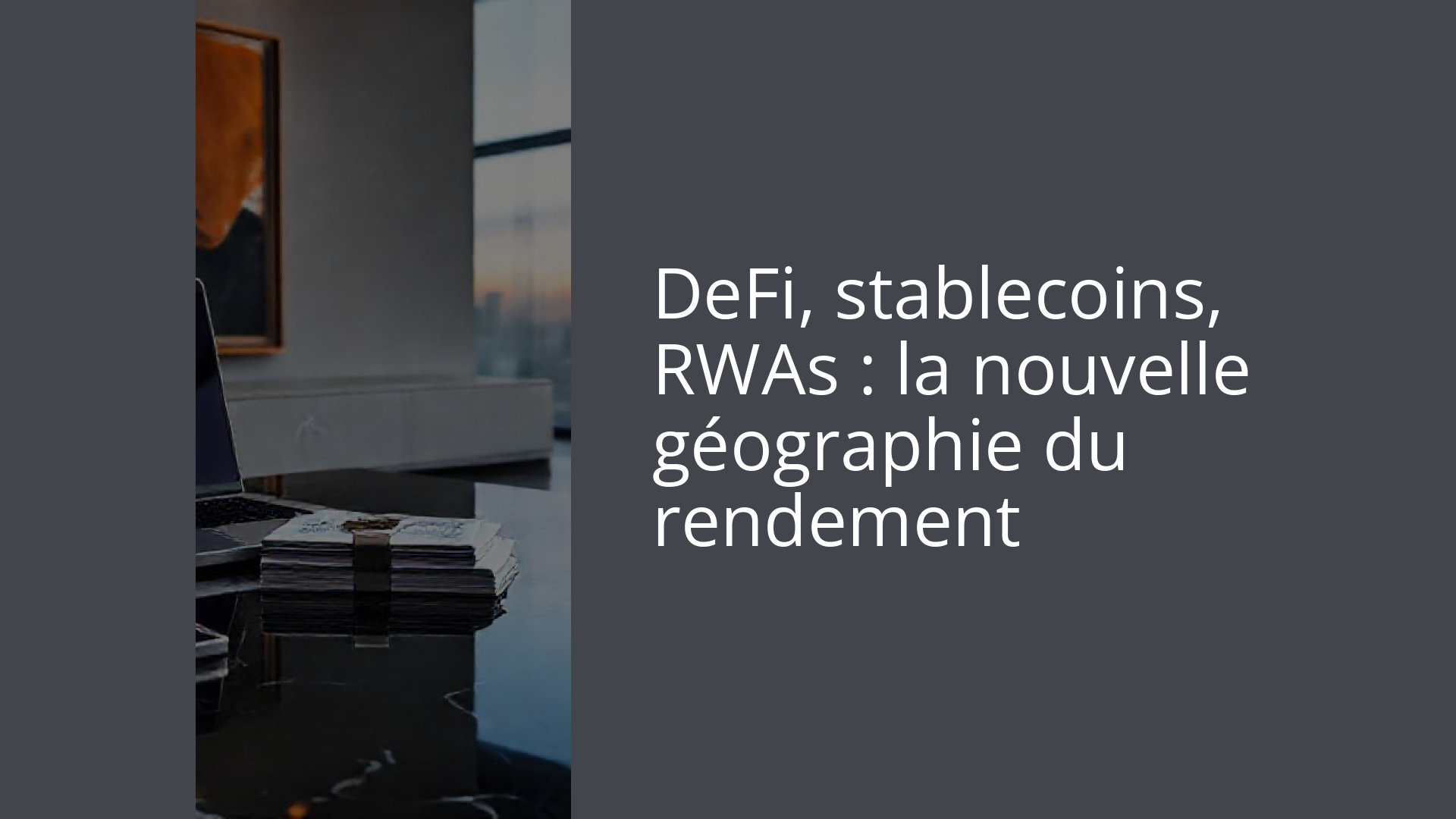 DeFi, stablecoins, RWAs : la nouvelle géographie du rendement