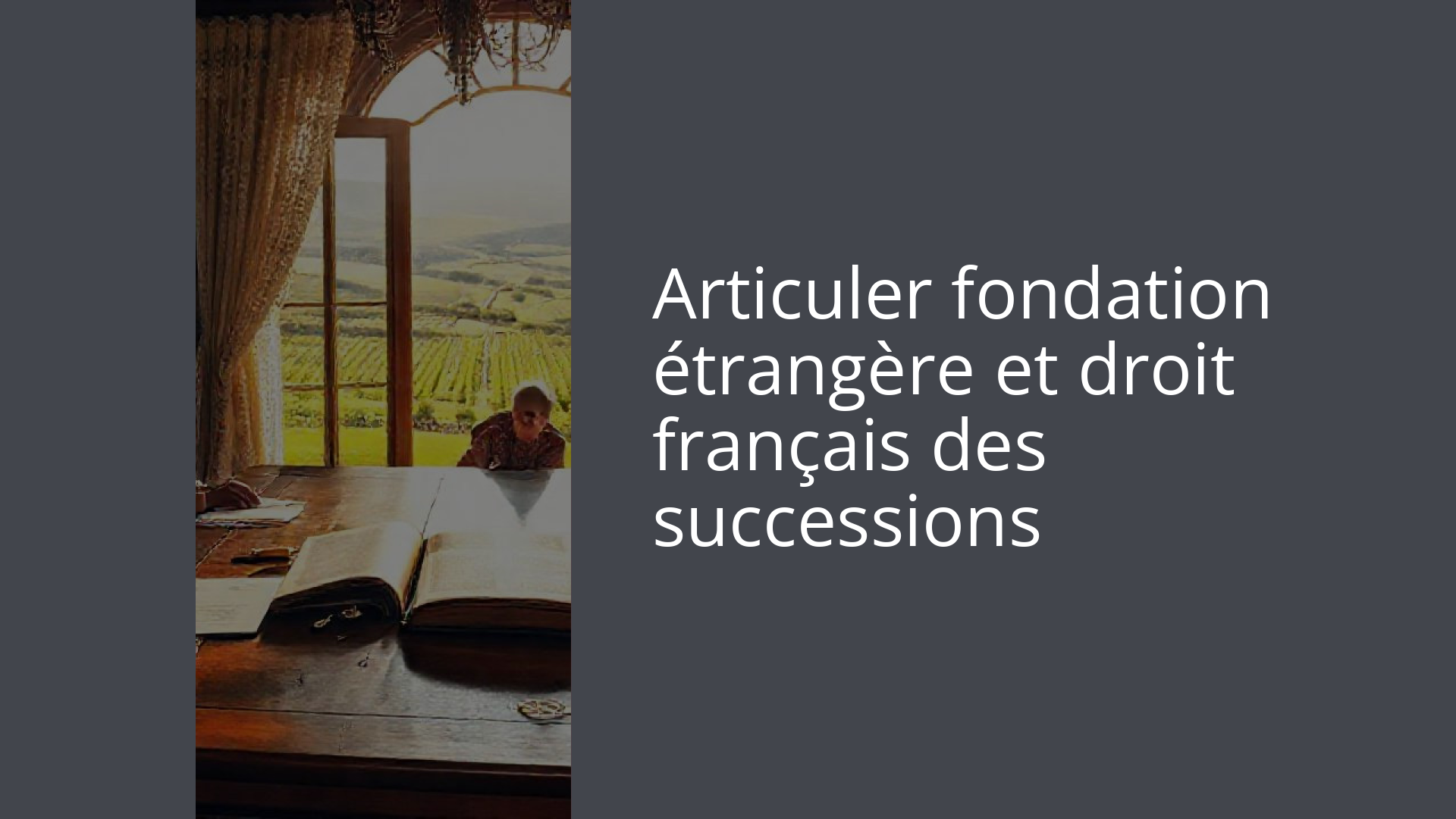 Articuler fondation étrangère et droit français des successions